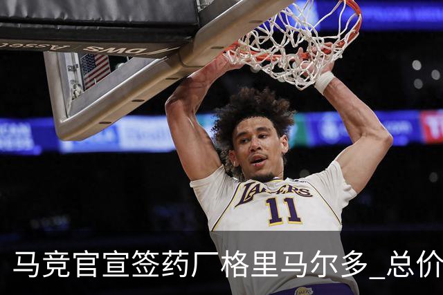 马竞官宣签药厂格里马尔多 总价超2000万欧合同为期4年