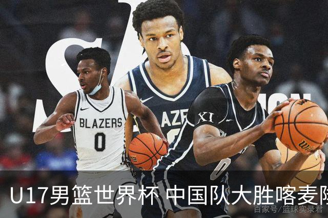 U17男篮世界杯 中国队大胜喀麦隆收获开门红