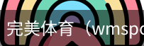 完美体育，WMsports，完美体育官方，完美体育平台，完美体育下载
